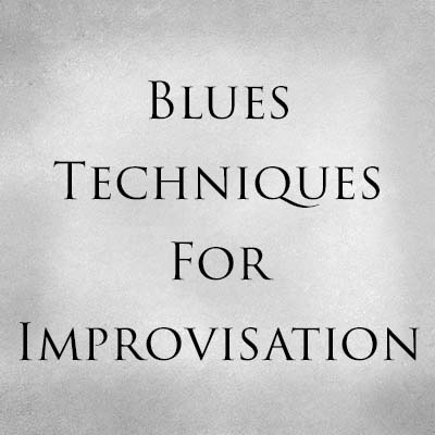 Blues Techniques For Improvisation