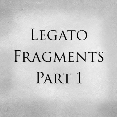 Legato Fragments Part 1