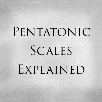 Pentatonic Scales Explained