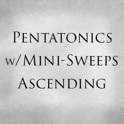 Pentatonics With Mini-Sweeps Ascending