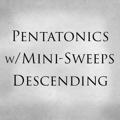 Pentatonics With Mini-Sweeps Descending