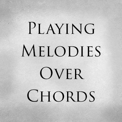 Playing Melodies Over Chords