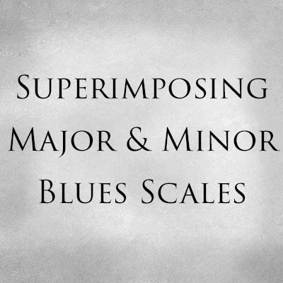Superimposing Major and Minor Blues Scales
