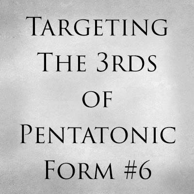 Targeting the 3rds of Pentatonic Form 6