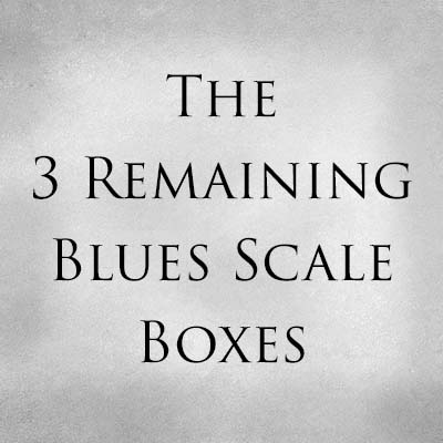 The 3 Remaining Blues Scale Boxes